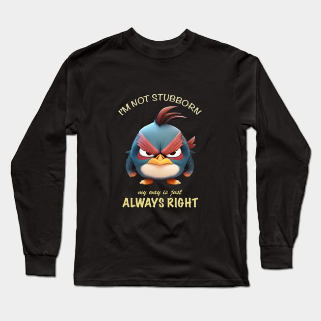 Bird I'm Not Stubborn My Way Is Just Always Right Cute Adorable Funny Quote Long Sleeve T-Shirt by Cubebox